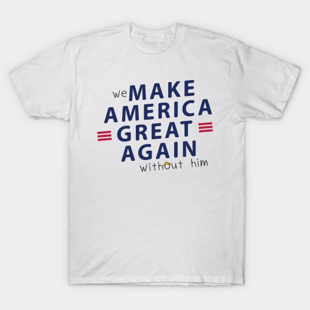 we make america great again without him T-Shirt by kitkatball